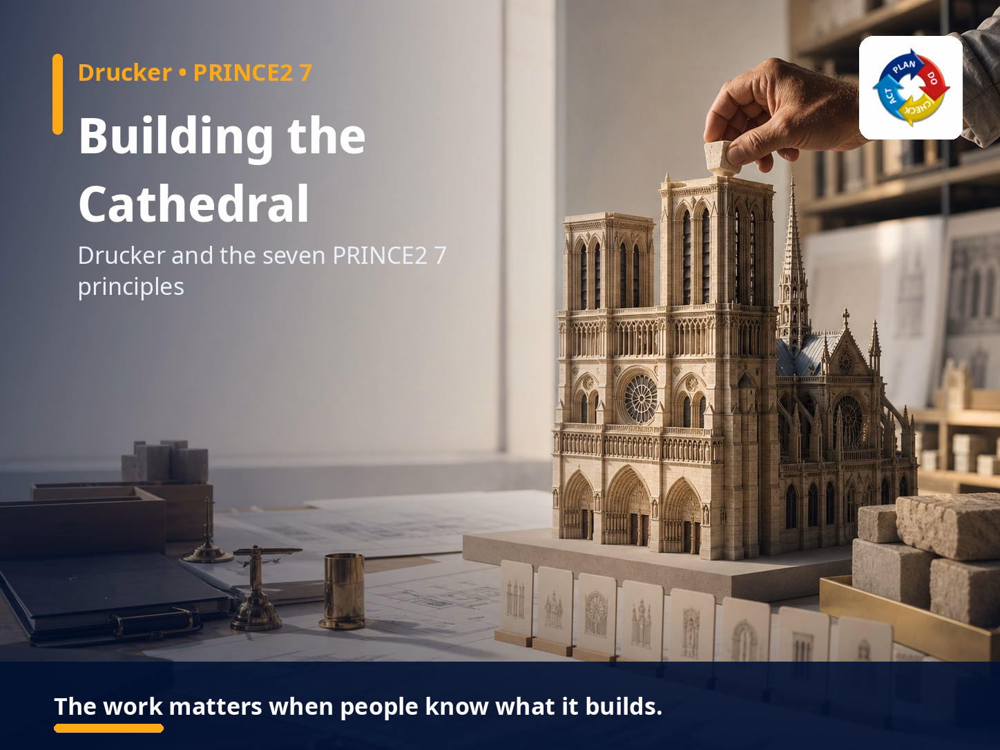 Building the Cathedral: Drucker and the Seven PRINCE2 7 Principles